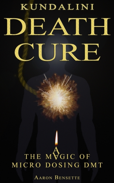 Kundalini Death Cure : The Magic of Micro Dosing DMT, Paperback / softback Book