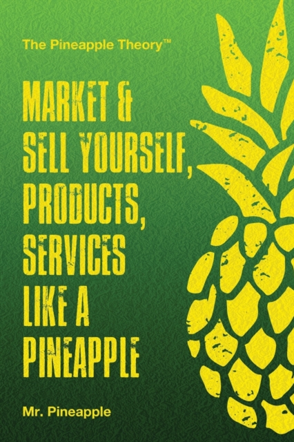 Market & Sell yourself, products, and services like a pineapple : The Pineapple Theory presents, Paperback / softback Book