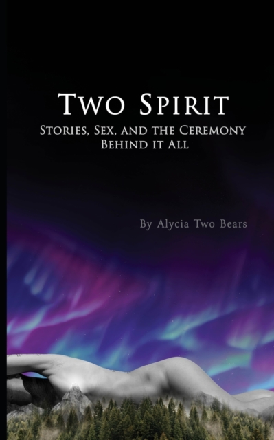 Two Spirit : Stories, Sex and the Ceremony Behind it All, Paperback / softback Book