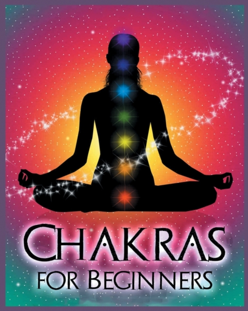 Chakras for Beginners : Balancing Your Body, Mind and Spirit for Health and Wellbeing, Paperback / softback Book