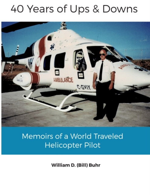 40 Years of Ups & Downs : Memoirs of a World Traveled Helicopter Pilot, Paperback / softback Book