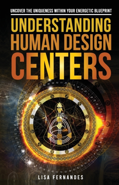 Understanding Human Design Centers : Uncover the Uniqueness Within Your Energetic Blueprint, Paperback / softback Book