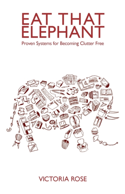 Eat That Elephant - Proven Systems for Becoming Clutter Free, Paperback / softback Book