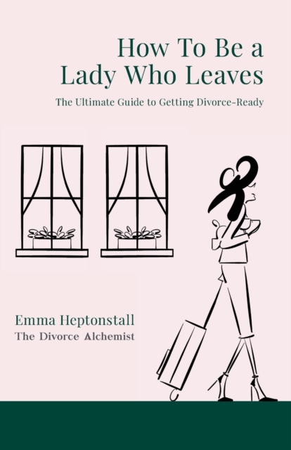 How To Be a Lady Who Leaves : The Ultimate Guide to Getting Divorce Ready, Paperback / softback Book