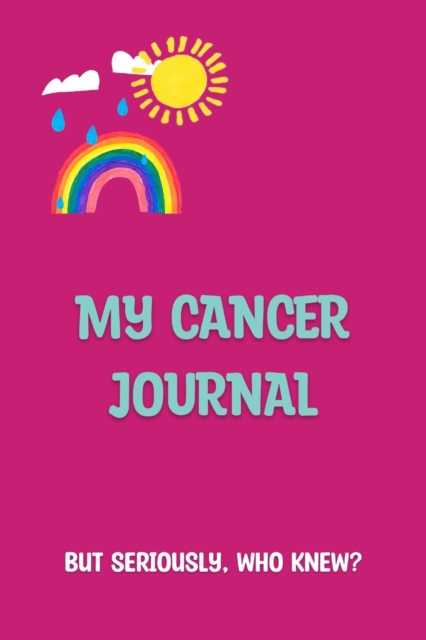 My Cancer Journal : But Seriously, Who Knew?, Paperback / softback Book