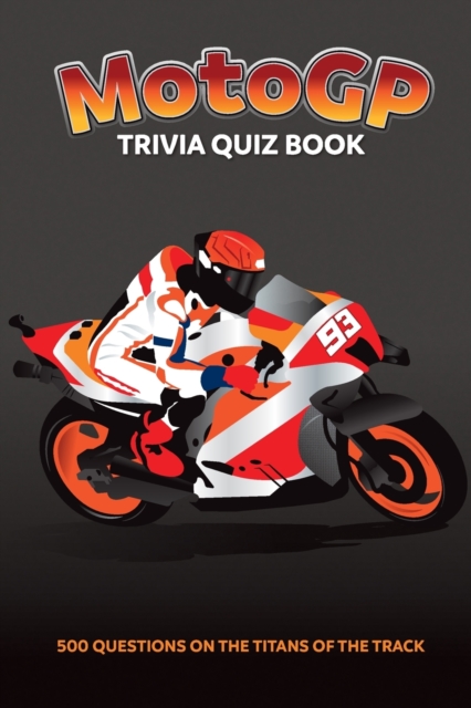 MotoGP Trivia Quiz Book - 500 Questions on the Titans of the Track, Paperback / softback Book
