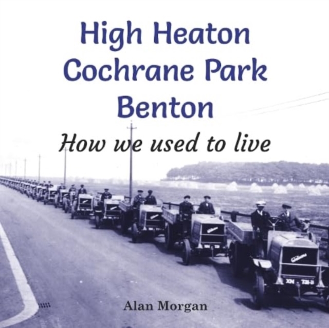 High Heaton, Cochrane Park, Benton : How we used to Live, Paperback / softback Book