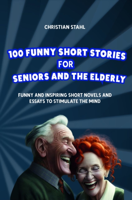 100 Funny Short Stories for Seniors and the Elderly : Funny and Inspiring Short Novels and Essays to Stimulate the Mind, EPUB eBook