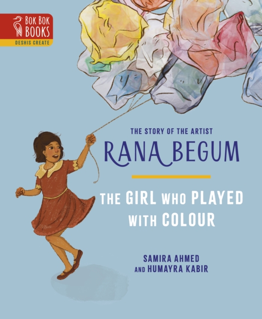 The THE GIRL WHO PLAYED WITH COLOUR : The Story of the Artist Rana Begum, Hardback Book