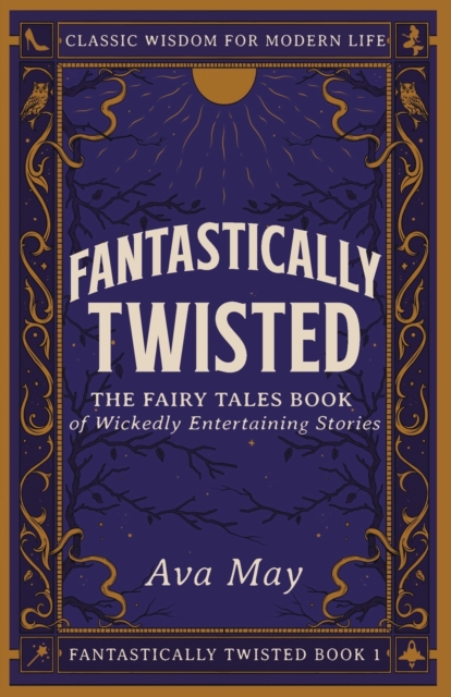 Fantastically Twisted The Fairy Tales Book of Wickedly Entertaining Stories : Classic Wisdom for Modern Life, Paperback / softback Book