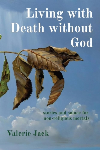 Living with Death without God : stories and solace for non-religious mortals, Paperback / softback Book