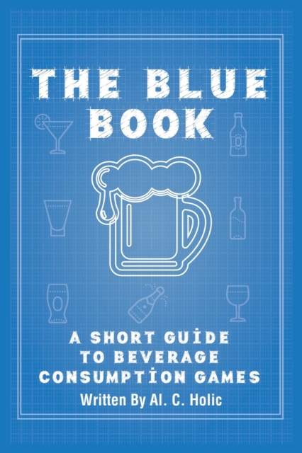 The Blue Book : A Short Guide To Beverage Consumption Games, Paperback / softback Book