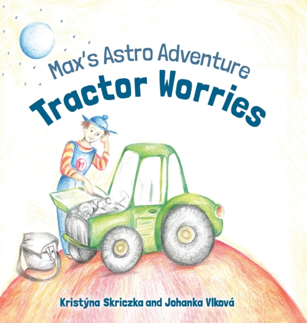 Tractor Worries : Max's Astro Adventure, Hardback Book