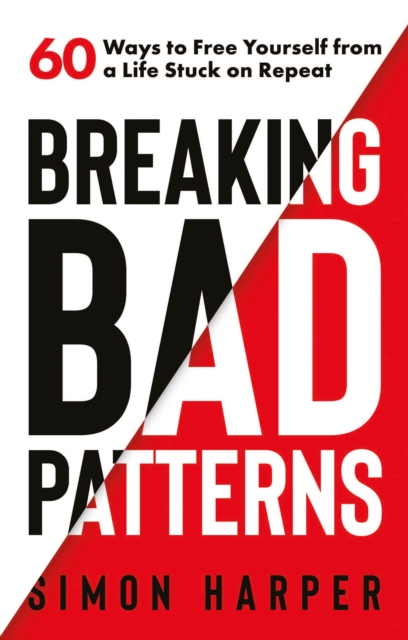Breaking Bad Patterns : 60 Ways to Free Yourself from a Life Stuck on Repeat, Hardback Book