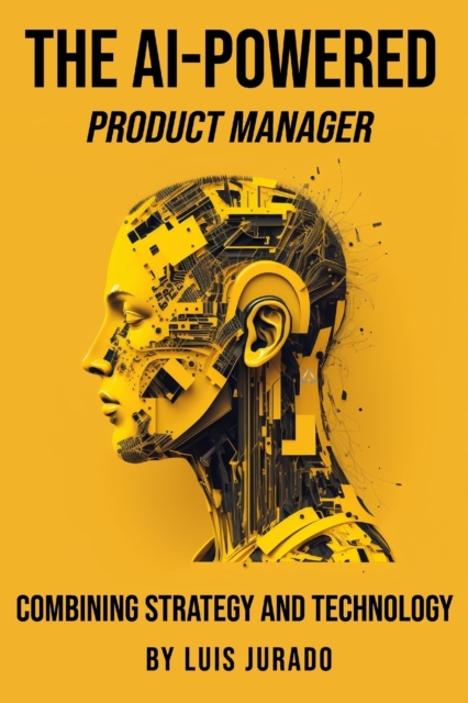 The AI-Powered Product Manager : Combining Strategy and Technology, Paperback / softback Book