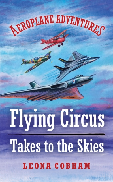 Flying Circus Takes to the Skies : Aerial adventures stuffed with technical detail. Heart-warming tales of overcoming fear and building friendships narrated by the planes. Age 7-12, Paperback / softback Book
