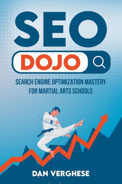 SEO Dojo : Search Engine Optimization Mastery for Martial Arts Schools, Paperback / softback Book