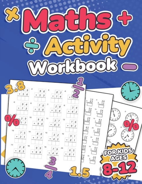 Maths Activity Workbook For Kids Ages 8-12 | Addition, Subtraction, Multiplication, Division, Decimals, Fractions, Percentages, and Telling the Time | Over 100 Worksheets | Grade 2, 3, 4, 5, 6 and 7 |, Paperback / softback Book