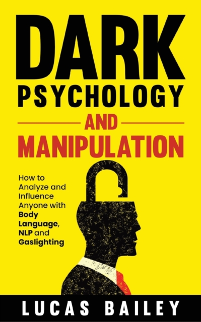 Dark Psychology and Manipulation : How to Analyze and Influence Anyone with Body Language, NLP, and Gaslighting, Paperback / softback Book