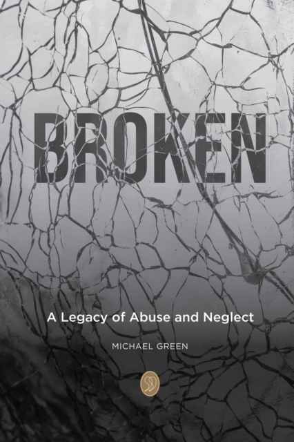 Broken : A Legacy of Abuse and Neglect, Paperback / softback Book