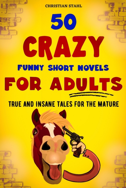 50 Crazy Funny Short Novels for Adults : True and Insane Tales for the Mature, EPUB eBook