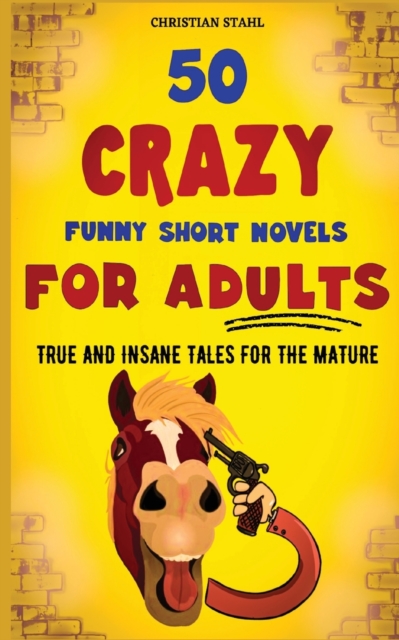 50 Crazy Funny Short Novels for Adults : True and Insane Tales for the Mature, Paperback / softback Book