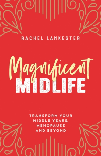 Magnificent Midlife : Transform Your Middle Years, Menopause and Beyond, Paperback / softback Book