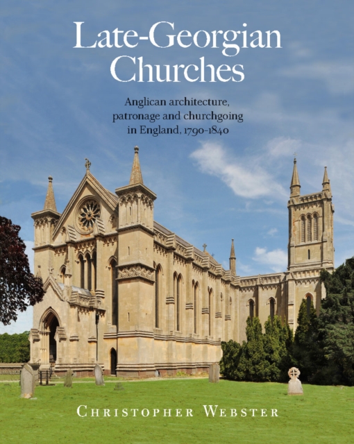 Late-Georgian Churches : Anglican architecture, patronage and churchgoing in England 1790-1840, PDF eBook