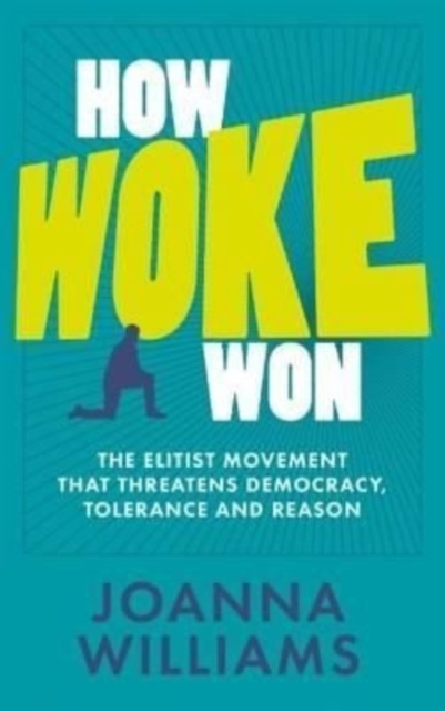 How Woke Won : The Elitist Movement That Threatens Democracy, Tolerance and Reason, Paperback / softback Book