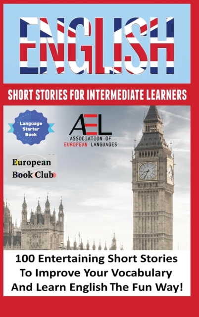 English Short Stories for Intermediate Learners : 100 English Short Stories to Improve Your Vocabulary and Learn English the Fun Way, Hardback Book
