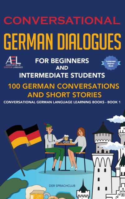 Conversational German Dialogues For Beginners and Intermediate Students : 100 German Conversations and Short Stories Conversational German Language Learning Books - Book 1, Hardback Book
