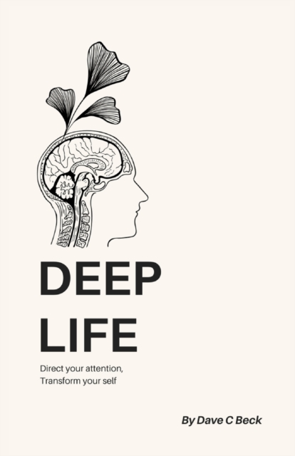 Deep Life : Direct your attention, transform your self, Paperback / softback Book