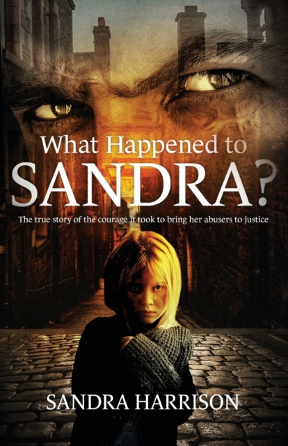 What Happened To Sandra? : The true story of the courage it took to bring her abusers to justice, Paperback / softback Book