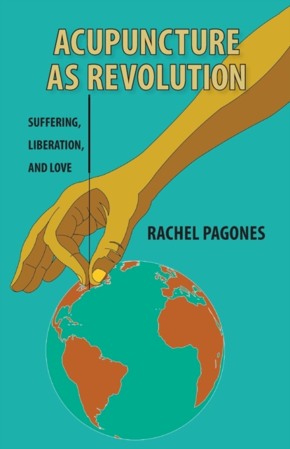 Acupuncture as Revolution : Suffering, Liberation, and Love, Paperback / softback Book