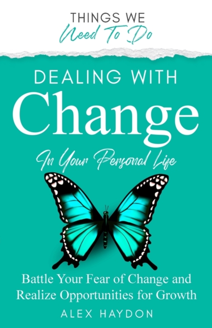Dealing With Change In Your Personal Life : Battle Your Fear of Change and Realize Opportunities for Growth, Paperback / softback Book