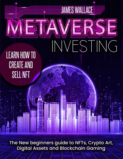 Metaverse Investing : The New Beginners Guide to NFTs, Crypto Art, Digital Assets and Blockchain Gaming, Paperback / softback Book