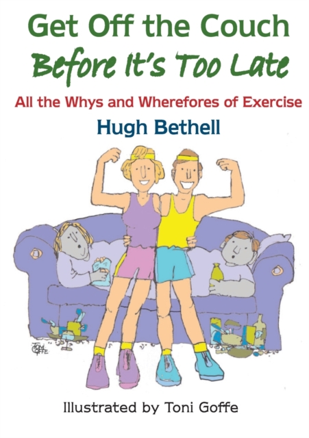 Get off the couch, before it's too late! : All the Whys and Wherefores of Exercise, Paperback / softback Book
