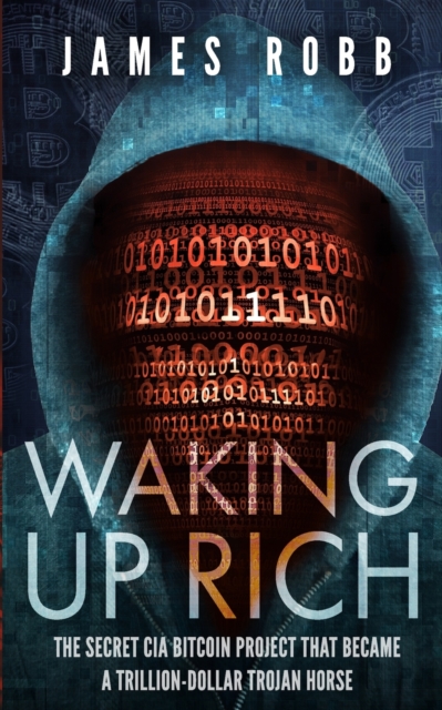 Waking Up Rich : The secret CIA Bitcoin project that became a trillion-dollar Trojan horse., Paperback / softback Book