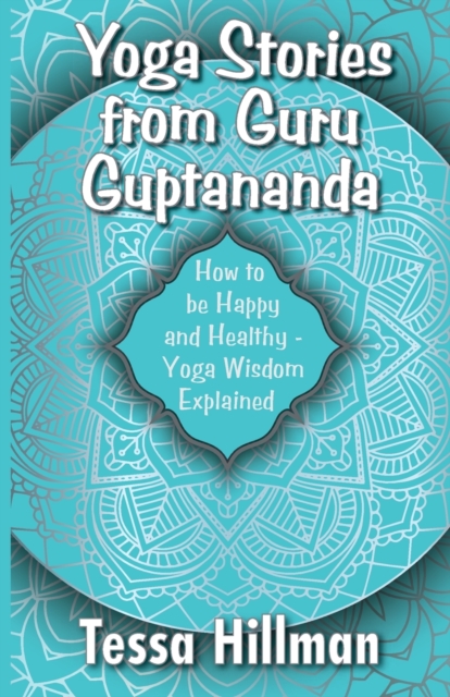 Yoga Stories from Guru Guptananda : How to be Happy and Healthy - Yoga Wisdom Explained, Paperback / softback Book