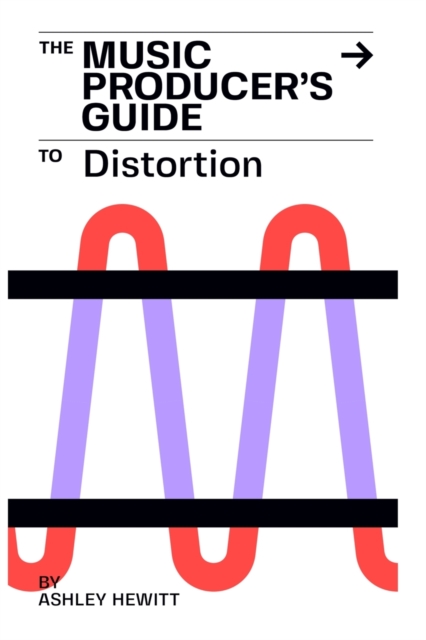 The Music Producer's Guide To Distortion, Paperback / softback Book