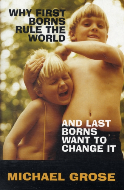 Why First-Borns Rule the World and Last-Borns Want to Change it, Paperback / softback Book