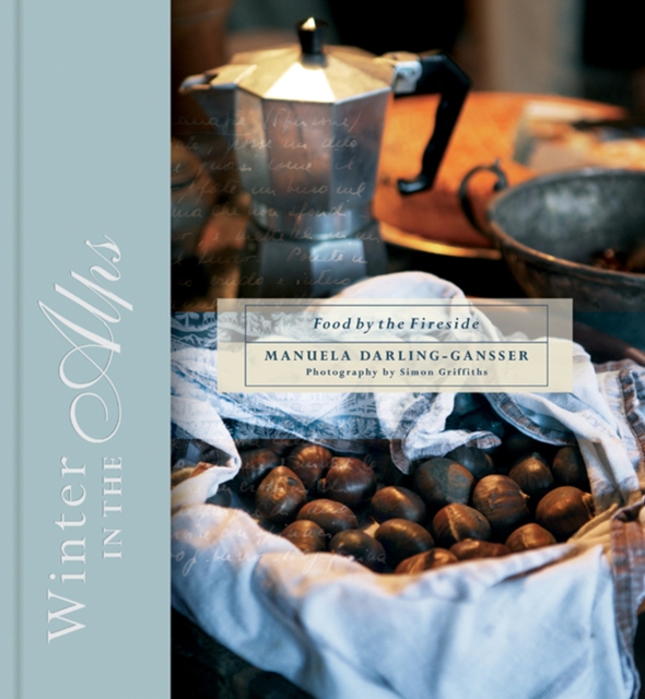 Winter in the Alps : Food by the Fireside, Hardback Book
