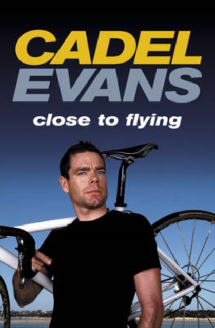 Cadel Evans: Close to Flying, Hardback Book