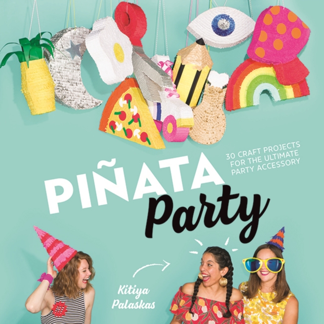 Pinata Party : 30 Craft Projects for the Ultimate Party Accessory, Hardback Book