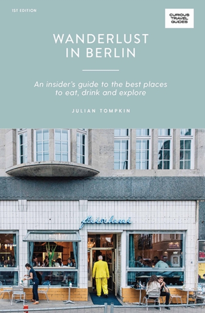 Wanderlust in Berlin : An Insider's Guide to the Best Places to Eat, Drink and Explore, Paperback / softback Book