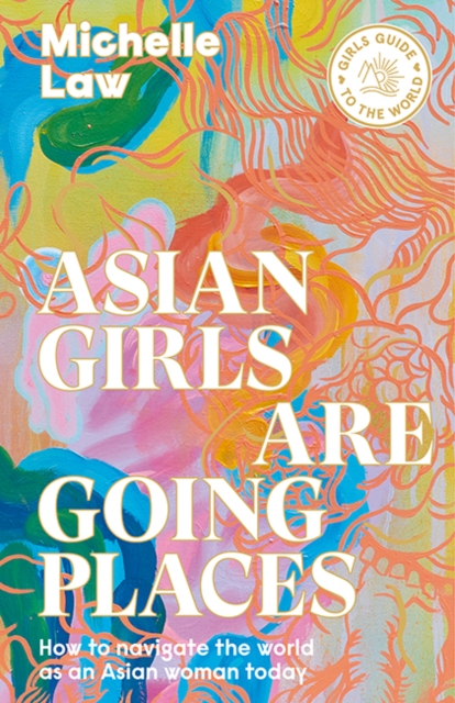 Asian Girls are Going Places : How to Navigate the World as an Asian Woman Today, Paperback / softback Book