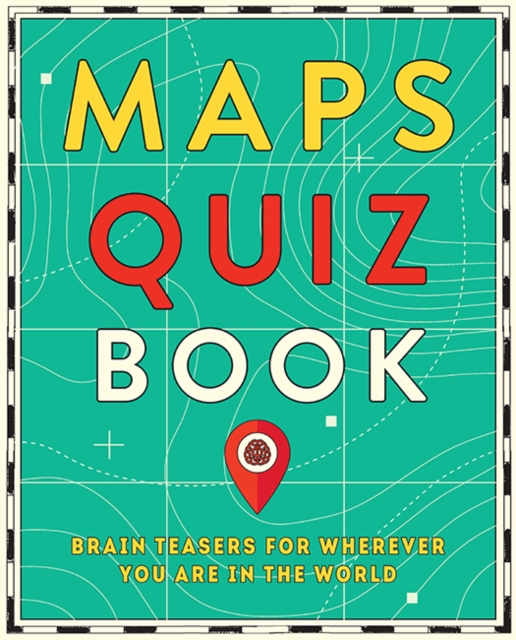 Maps Quiz Book : Brain Teasers for Wherever You Are in the World, Paperback / softback Book