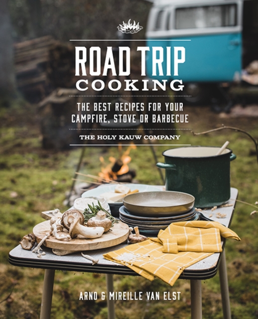 Road Trip Cooking : The Best Recipes for Your Campfire, Stove or Barbecue, Paperback / softback Book