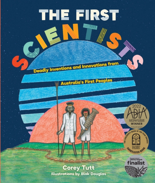 The First Scientists : Deadly Inventions and Innovations from Australia's First Peoples, Hardback Book