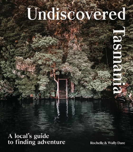 Undiscovered Tasmania : A Locals' Guide to Finding Adventure, Paperback / softback Book